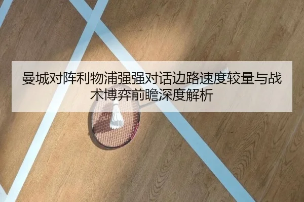 曼城对阵利物浦强强对话边路速度较量与战术博弈前瞻深度解析